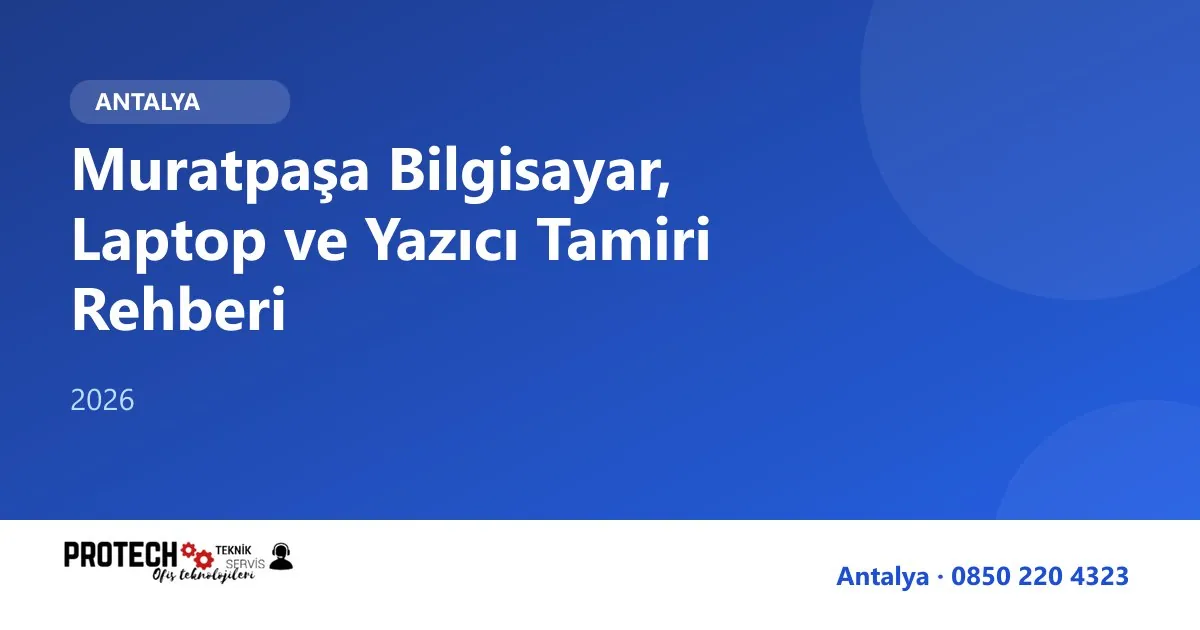 Muratpaşa bilgisayar, laptop ve yazıcı tamiri rehberi